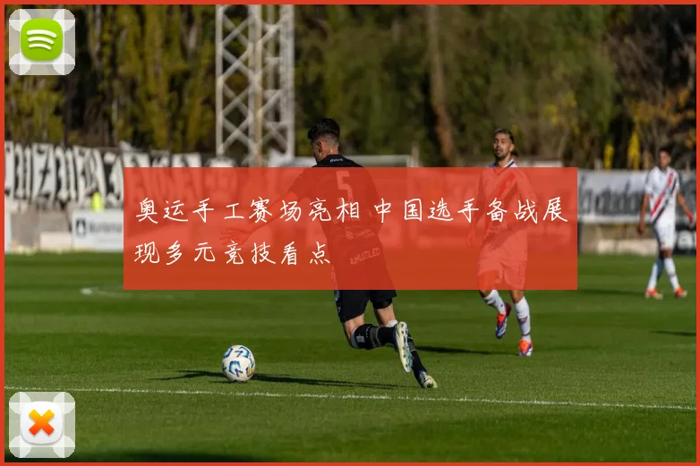 奥运手工赛场亮相 中国选手备战展现多元竞技看点